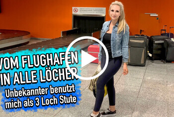 Vom Flughafen in alle Löcher – Unbekannter benutzte mich als 3-Loch Stute!