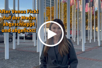 After Venus FICK! Auf der Messe abgeschleppt und abgefickt!