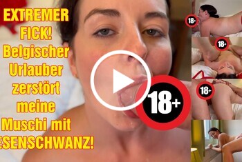 EXTREMER FICK! Belgischer Urlauber zerstört meine Muschi mit RIESENSCHWANZ!