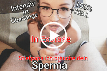 IN EXSTASE Stief Papa Ich brauche dein Sperma!!